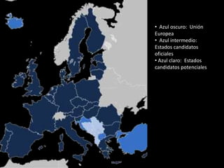 • Azul oscuro: Unión
Europea
• Azul intermedio:
Estados candidatos
oficiales
• Azul claro: Estados
candidatos potenciales
 