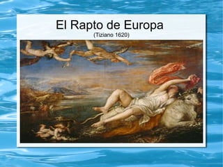 El Rapto de Europa
(Tiziano 1620)
 