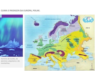 CLIMA E PAISAGEN DA EUROPA, POLAR.
1
Domínio de tundra, de
planícies subpolares e de
montanhas;
 