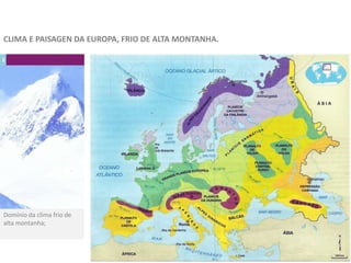 1
Domínio da clima frio de
alta montanha;
CLIMA E PAISAGEN DA EUROPA, FRIO DE ALTA MONTANHA.
 