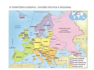 O TERRITÓRIO EUROPEU : DIVISÃO POLITICA E REGIONAL
 