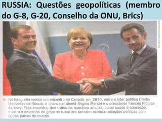 RUSSIA: Questões geopolíticas (membro
do G-8, G-20, Conselho da ONU, Brics)
 