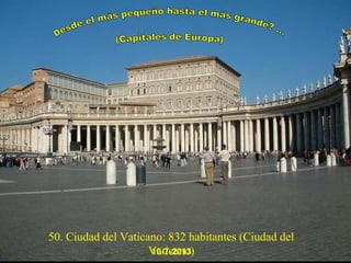 50. Ciudad del Vaticano: 832 habitantes (Ciudad del
10-7-2013
Vaticano)

 