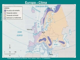 Europa - Clima
SidneiMoura
Fonte: La Géographie de Monde. Paris: Nathan, 2000. p. 13 (adaptado).
 