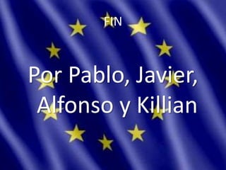 FIN
Por Pablo, Javier,
Alfonso y Killian
 