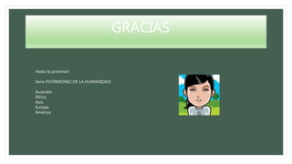 GRACIAS
Hasta la próxima!!
Serie PATRIMONIO DE LA HUMANIDAD:
Australia
África
Asia
Europa
América
 