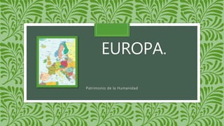 EUROPA.
Patrimonio de la Humanidad
 