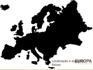 EUROPA
Localização e aspectos
físicos
 
