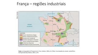 França – regiões industriais
Mário
Yoshida
Fonte: La Geographie de l’Europe des 15. Paris: Nathan, 1998. p.41./Tellus: L’enciclopédie du monde. Londre/Paris:
Dorling Kindersley/ Nathan, 2002. p.279.
 