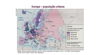 Europa – população urbana
Mário
Yoshida
Fonte: Atlante geográfico metódico. Novara: Instituto Geográfico De Agostini, 1997. p. 45./IBGE. Atlas Geográfico
escolar. Rio de Janeiro: IBGE, 2007 (adaptado).
 