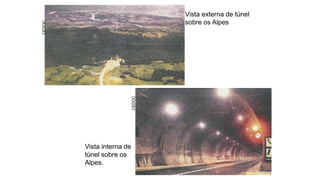 Vista externa de túnel
sobre os Alpes
Vista interna de
túnel sobre os
Alpes.
CEDOC
CEDOC
 