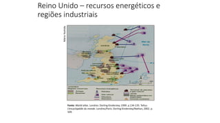 Reino Unido – recursos energéticos e
regiões industriais
Mário
Yoshida
Fonte: World atlas. Londres: Dorling Kindersley, 1999. p.134-135. Tellus:
L’encyclopédie du monde. Londres/Paris: Dorling Kindersley/Nathan, 2002. p.
509.
 