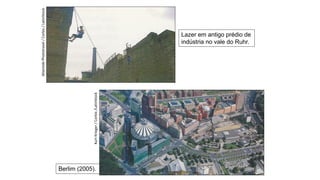 Atlantide
Phototravel
/
Corbis
/
LatinStock
Berlim (2005).
Lazer em antigo prédio de
indústria no vale do Ruhr.
Kurt
Krieger
/
Corbis
/LatinStock
 