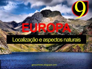 EUROPA
Localizaçãoeaspectosnaturais
9
geocontexto.blogspot.com
 