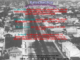 Geschichte Im Jahre 1780  wurde der Befehl von Katharina die II. über die Vorbereitung auf  die Enthüllung des Permer Gouvernements und der Stadt Perm unterschrieben. Die Bedeutung der Stadt  war sehr groß .  Hierher ließ  sich die Bergobrigkeit Urals versetzen. Hier  existierte sie bis 1797. Der erste Gouve r neur  war der Generalmajor I. W. Lamb (1781 - 1782) In den 90 - er Jahren  des 18. Jahrhunderts waren 110 Handwerke in Perm. Die soziale Zusammensetzung war so :   mehr als 1000 Bauern, 1200 Beamten, 700 Arbeiter der Werke . Gründung von Perm Перевод с русского на немецкий Шиловой Юлии В.С.Верхоланцев "Город Пермь , его прошлое и настоящее", 1913 г. 