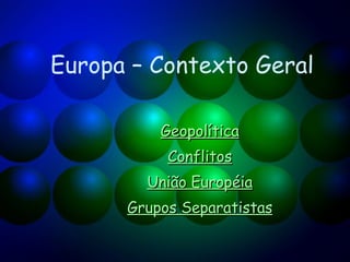 Europa – Contexto Geral Geopolítica Conflitos União Européia Grupos Separatistas 