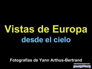 Vistas de Europa   desde el cielo Fotografías de Yann Arthus-Bertrand 