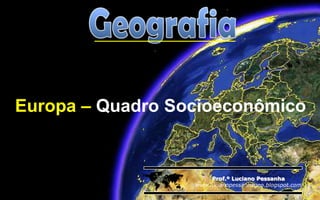 Europa – Quadro Socioeconômico



                      Prof.º Luciano Pessanha
                  www.lucianopessanhageo.blogspot.com
 