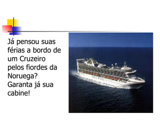 Já pensou suas férias a bordo de um Cruzeiro pelos fiordes da Noruega? Garanta já sua cabine!  