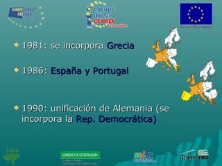  1981: se incorpora1981: se incorpora GreciaGrecia
 1986:1986: España y PortugalEspaña y Portugal
 1990: unificación de Alemania (se1990: unificación de Alemania (se
incorpora laincorpora la Rep. Democrática)Rep. Democrática)
 