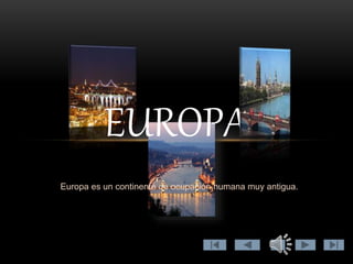 EUROPA 
Europa es un continente de ocupación humana muy antigua. 
 