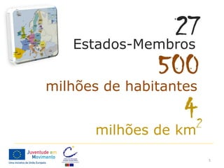 Estados-Membros


milhões de habitantes


      milhões de km2

                        5
 