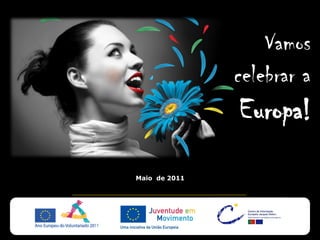 Vamos
               celebrar a
               Europa!
Maio de 2011
 