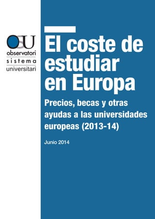El coste de estudiar en Europa 
Precios, becas y otras ayudas a las universidades europeas (2013-14) 
Junio 2014  
