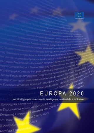 E U R O P A 2 0 2 0
Una strategia per una crescita intelligente, sostenibile e inclusive
COMMISSIONE EUROPEA
2020-A4final.indd 2 02/03/2010 13:21:45
 