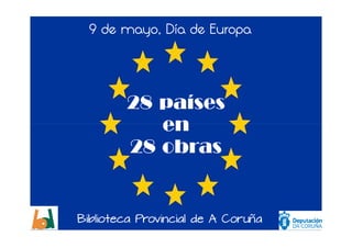 28 países
en
9 de mayo, Día de Europa
en
28 obras
Biblioteca Provincial de A Coruña
 