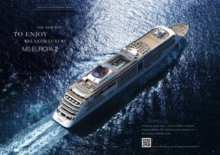 Y o u r E x c l u s i v e H i d e a w ay at s e a

T H E N E W WAY

TO E N JOY
R E L A X E D LU X U RY

516 g u e s t s , c a s u a l l u x u r y – t h e n e w E U R O PA 2 c o m b i n e s
elegance with ease and creates the per fect ambiance for
your exclusive hideaway at sea.

S c a n t h e Q R c o d e t o v i e w t h e i m a g e f i l m o f t h e E U R O PA 2.

2

3

 