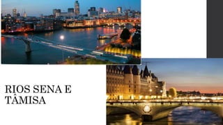 RIOS SENA E
TÂMISA
 