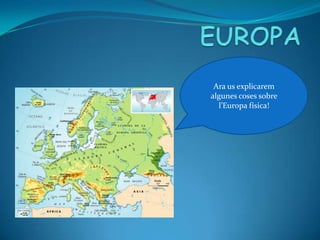 Ara us explicarem
algunes coses sobre
l’Europa física!

 