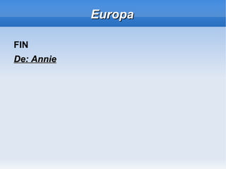 Europa
FIN
De: Annie