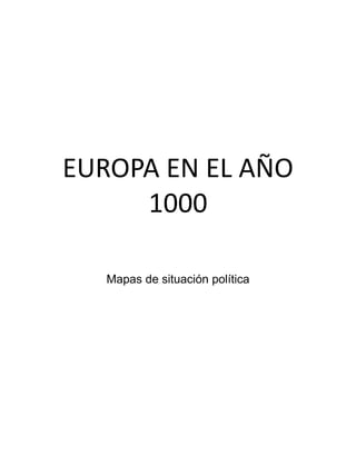 EUROPA EN EL AÑO 
1000 
Mapas de situación política 
 