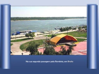 Na sua segunda passagem pela Romênia, em  Braila 