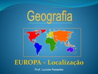 EUROPA – Localização
Prof. Luciano Pessanha
 