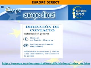 http://europa.eu/europedirect/index_es.htm
EUROPE DIRECT
 