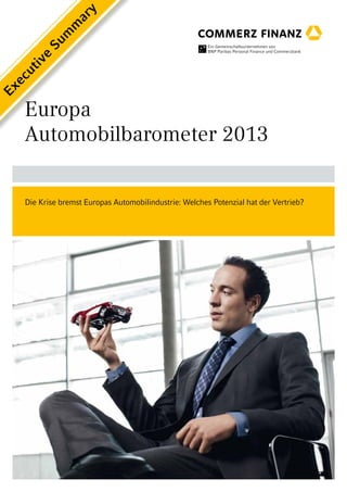 y
                ar
             m
            m
         Su
     e
    iv
    ut
  ec
Ex




   Europa
   Automobilbarometer 2013


   Die Krise bremst Europas Automobilindustrie: Welches Potenzial hat der Vertrieb?
 