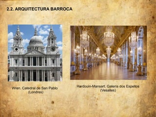 Wren. Catedral de San Pablo
(Londres)
Hardouin-Mansart. Galería dos Espellos
(Vesalles)
2.2. ARQUITECTURA BARROCA
 