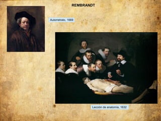 Lección de anatomía, 1632
Autorretrato, 1669
REMBRANDT
 