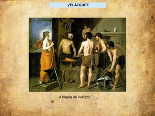 VELÁZQUEZ
A fragua de Vulcano
 