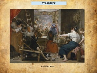 VELÁZQUEZ
As hilanderas
 