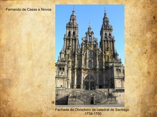 Fernando de Casas e Novoa
Fachada do Obradoiro da catedral de Santiago
1738-1750
 