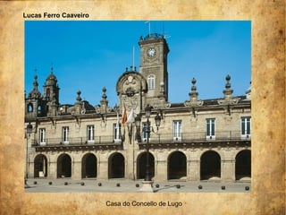Lucas Ferro Caaveiro
Casa do Concello de Lugo
 