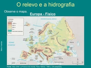 O relevo e a hidrografia
Observe o mapa.
Fonte: Atlas 2000. La France et le monde. Paris: Nathan, 1998. p. 28 (adaptado).
MárioYoshida
Europa - Físico
 