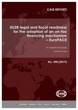 EU28 legal and fiscal readiness
for the adoption of an on-tax
financing mechanism
– EuroPACE
Dr. Izabela Styczyńska
Karolina Zubel
No. 498 (2019)
CASE REPORTS
W A R S A W B I S H K E K K Y I V T B I L I S I C H I S I N A U M I N S K
 