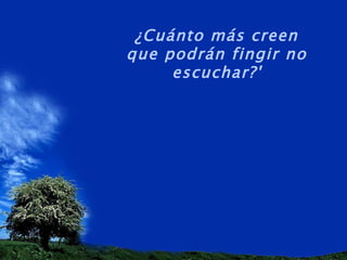 ¿Cuánto más creen que podrán fingir no escuchar?' 