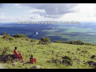 descubriremos la grandeza de sus almas,  