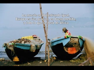 La muerte acabó entrando igual.  Europa es rica gracias, en buena medida, a todo lo que se llevó de África 